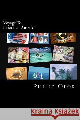 Voyage To Financial America: The Ultimate Search For Financial Freedom Ofor, Philip Ekwutozia 9781508661627 Createspace