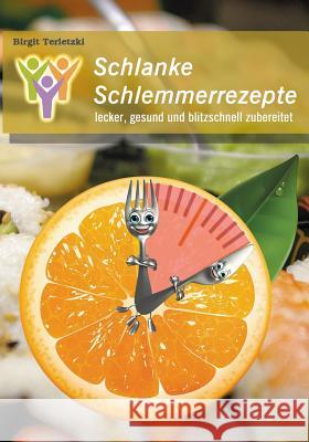 Schlanke Schlemmerrezepte: lecker, gesund und blitzschnell zubereitet Marc Bratek Birgit Terletzki 9781508661658 Createspace Independent Publishing Platform