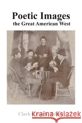 Poetic Images: the Great American West Crouch, Clark 9781508662549 Createspace