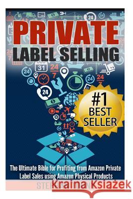 Private Label Selling: The Ultimate Bible for Profiting from Amazon Private Label Sales using Amazon Physical Products Toony, Stephan 9781508663225 Createspace