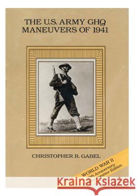 The U.S. Army GHQ Maneuvers of 1941 Center of Military History United States 9781508664192