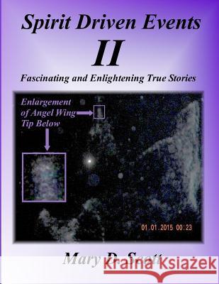 Spirit Driven Events II: Fascinating and Enlightening True Stories Mary D. Scott 9781508664970 Createspace