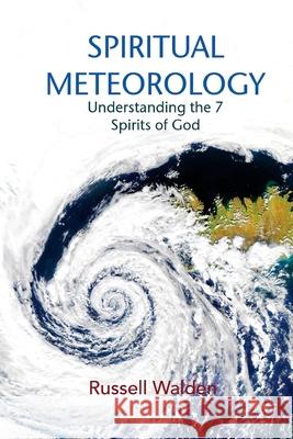 Spiritual Meteorology: Understanding the 7 Spirits of God Russell Walden 9781508665113 Createspace Independent Publishing Platform