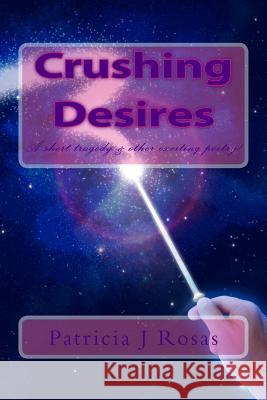 Crushing Desires: by Patricia Rosas Rosas, Patricia Joan 9781508665458