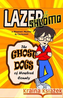 Lazer & Shlomo: The Ghost Dogs of Hewbred County: A Messianic Mystery Clay Boutwell 9781508667209 Createspace