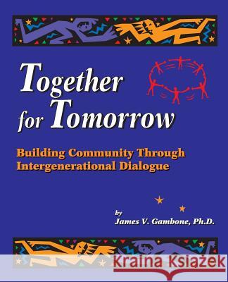 Together for Tomorrow: Building Community Through Intergenerational Dialogue James Vincent Gambon 9781508667971 Createspace