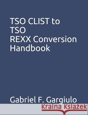 TSO CLIST to TSO REXX Conversion Handbook Gargiulo, Gabriel F. 9781508668497 Createspace