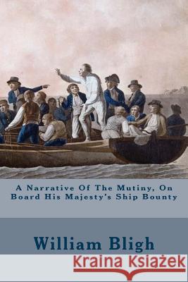A Narrative of the Mutiny, on Board His Majesty's Ship Bounty William Bligh 9781508668824 Createspace