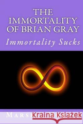 The Immortality of Brian Gray Marsell Morris 9781508671893 Createspace