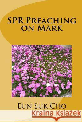 Spr Preaching on Mark: Spr Preaching on the Bible 41 Eun Suk Cho 9781508671992 Createspace