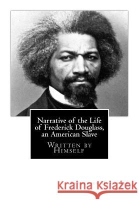 Narrative of the Life of Frederick Douglass, an American Slave: Written by Himself Frederick Douglass 9781508672128 Createspace