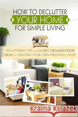 How to Declutter Your Home for Simple Living: Decluttering Tips and Closet Organization Ideas for Creating Your Own Personal Oasis (2nd Edition) Judith Turnbridge 9781508672579 Createspace Independent Publishing Platform