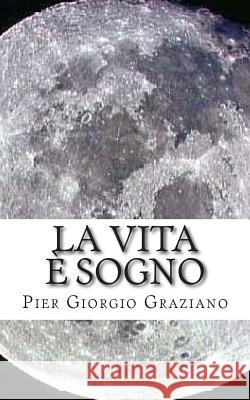 La vita è sogno Graziano, Pier Giorgio 9781508672975 Createspace