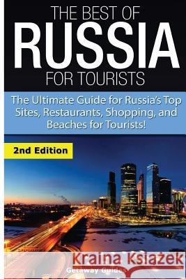 The Best of Russia for Tourists: The Ultimate Guide for Russia's Top Sites, Restaurants, Shopping, and Beaches for Tourists! Getaway Guides 9781508675112 Createspace