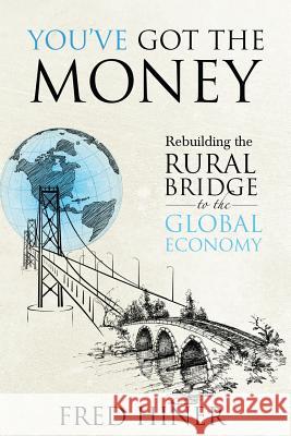 You Got The Money: Rebuilding the Rural Bridge to the Global Economy Boles, Jean 9781508675228