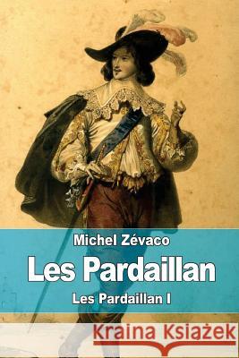 Les Pardaillan: Les Pardaillan I Michel Zevaco 9781508675280 Createspace