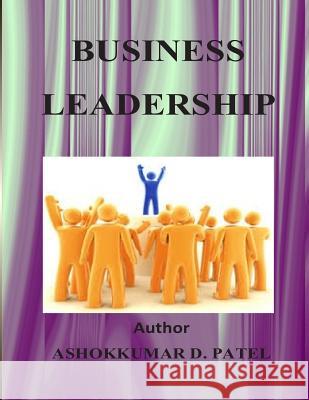 Business Leadership Ashokkumar D. Patel 9781508675600 Createspace