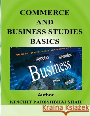 Commerce and Business Studies-Basics Kinchit Pareshbhai Shah 9781508675617