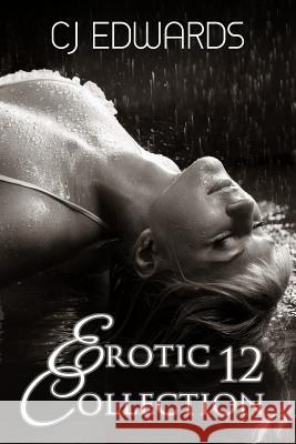 Erotic Collection 12 C. J. Edwards 9781508675921 Createspace