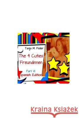 Die 4 Cuties - Freundinnen Part VI: Spanish Edition T. Tanja M. Feile 9781508676171 Createspace