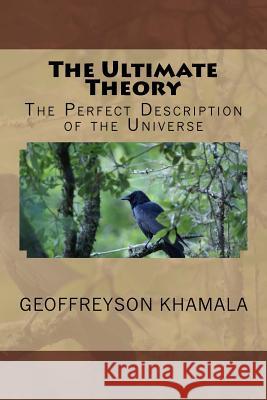 The Ultimate Theory: The Perfect Description of the Universe Geoffreyson Khamala 9781508677307 Createspace