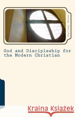 God and Discipleship for the Modern Christian Vol 6 Farley Dunn 9781508677338 Createspace Independent Publishing Platform