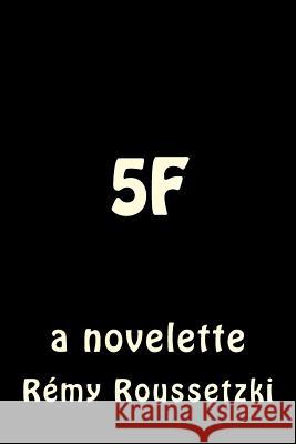 The 5F: a novelette Roussetzki, Remy Joseph 9781508677505 Createspace