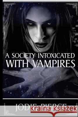 A Society Intoxicated With Vampires Pierce, Jodie 9781508677703 Createspace