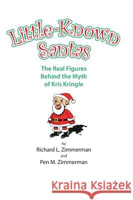 Little-Known Santas: The real figures behind the myth of Kris Kringle Pen M. Zimmerman Richard L. Zimmerman 9781508677819 Createspace Independent Publishing Platform