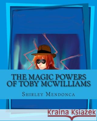 The Magic Powers of Toby McWilliams Shirley Mendonca Shirley Mendonca 9781508678267 Createspace Independent Publishing Platform