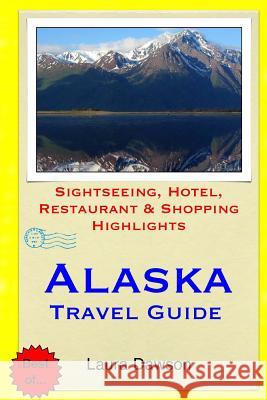 Alaska Travel Guide: Sightseeing, Hotel, Restaurant & Shopping Highlights Laura Dawson 9781508679004 Createspace