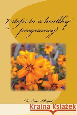 7 steps to a healthy pregnancy Royal, Erica 9781508680604