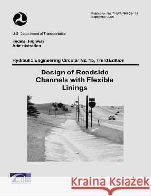 Design of Roadside Channels with Flexible Linings: Third Edition U. S. Department of Transportation Federal Highway Administration 9781508680710 Createspace