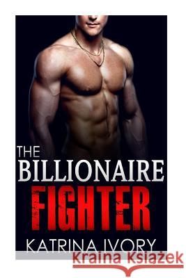 The Billionaire Fighter Katrina Ivory 9781508681441 Createspace