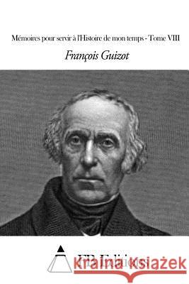 Mémoires pour servir à l'Histoire de mon temps - Tome VIII Fb Editions 9781508681472 Createspace
