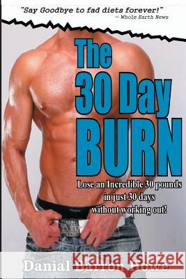 The 30 Day Burn Diet - ( 7 Day Test Drive ) - SEE AMAZING RESULTS IN JUST ONE WE Howe, Dan 9781508681731