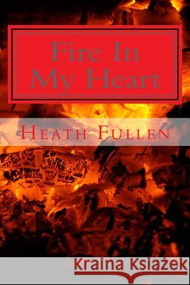 Fire In My Heart: The War House Series Book 1 Fullen, Heath 9781508682769 Createspace