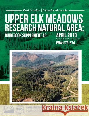 Upper Elk Meadows Research Natural Area: Guidebook Supplement 43 United States Department of Agriculture 9781508683032 Createspace