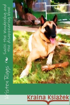 Sachi the Wonderdog and the disappearing bone Jarrod Riggs Kristen Riggs 9781508684053 Createspace Independent Publishing Platform