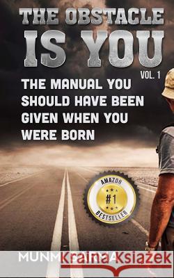 The Obstacle Is You: The Manual You Should Have Been Given When You Were Born Munmi Sarma 9781508684121 Createspace