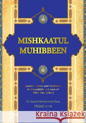 Mishkaatul Muhibbeen: Quranic Verses and Traditions in Mawaddah and Love of Ahlul Bayt (Pbut) Sayyed Mohammad Reza Hejazi 9781508684312