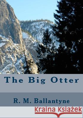 The Big Otter Robert Michael Ballantyne R. M. Ballantyne 9781508685050 Createspace