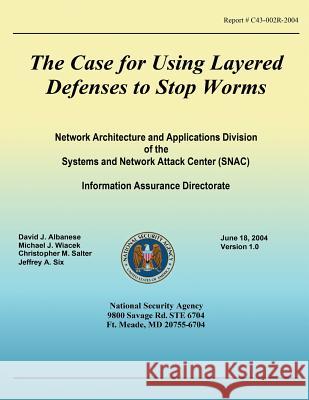 The Case for Using Layered Defenses to Stop Worms National Security Agency 9781508685777 Createspace