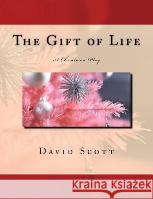 The Gift of Life: A Christmas Play MR David Scott 9781508686033 Createspace