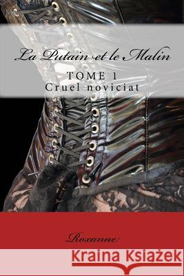 La Putain et le Malin: Cruel noviciat Roxanne 9781508686378