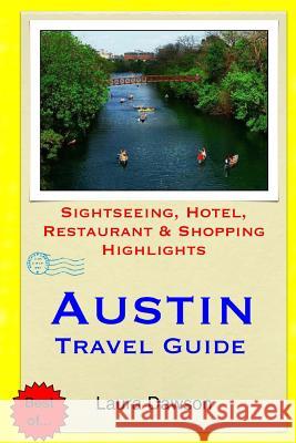 Austin Travel Guide: Sightseeing, Hotel, Restaurant & Shopping Highlights Laura Dawson 9781508687009 Createspace