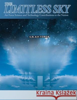 The Limitless Sky: Air Force Science and Technology Contributions to the Nation ( Color ) Office of Air Force History              U. S. Air Force 9781508687351 Createspace
