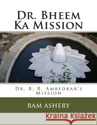 Dr. Bheem Ka Mission: Dr. B. R. Ambedkar's Mission Ram Ashery 9781508687405 Createspace