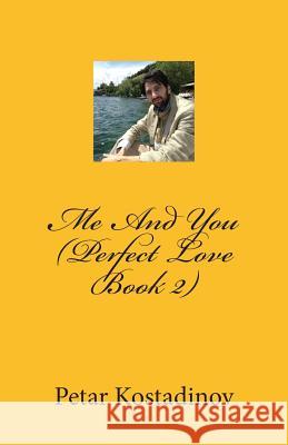 Me and You (Perfect Love Book 2): Perfect Love Petar Kostadinov 9781508688013 Createspace Independent Publishing Platform