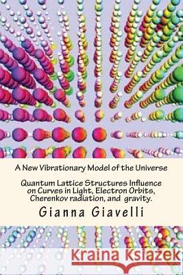A New Vibrationary Lattice Model of the Universe: Quantum Alignment & Fracturing At the End of Time & Quantum Lattice Structures Influence on Curves i Giavelli, Gianna 9781508689225 Createspace